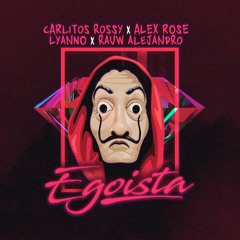 Carlitos Rossy X Alex Rose X Lyanno X Rauw Alejandro - Egoísta (Prod. By Subelo Neo)