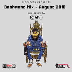 Bashment Mix - August 2018 | #InnaCitySound | Snapchat: B_Selecta