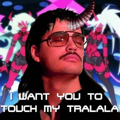 I Want You To Touch My Tralala