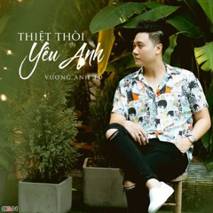 Thiệt Thòi Yêu Anh - Vương Anh Tú