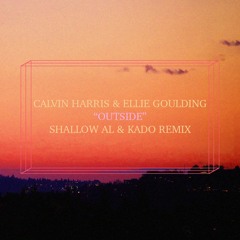 Calvin Harris & Ellie Goulding - Outside (Shallow AL & Kado Remix)