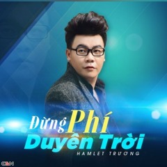 Đừng Phí Duyên Trời - Hamlet Trương