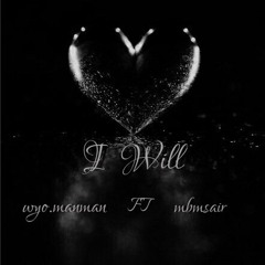 I Will Wyo.manman ft mbmsair