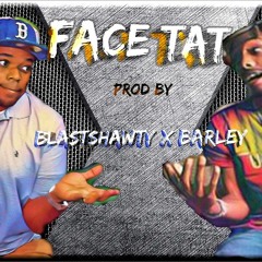 "Face Tat" (Produced BlastShawty X Barley)