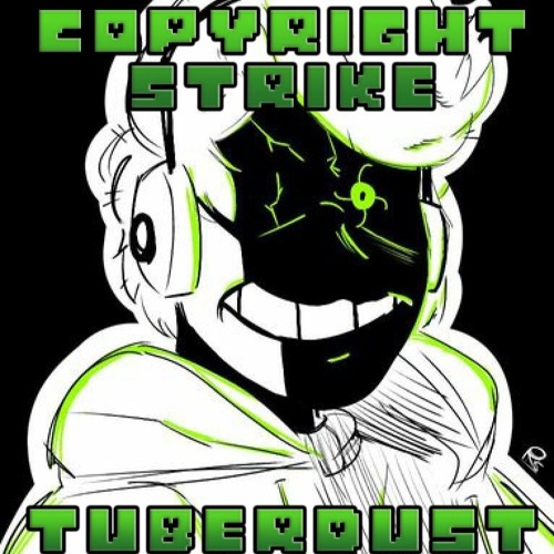 Tuberdust - COPYRIGHT STRIKE