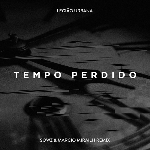 Legiao urbana tempo perdido sowz marcio mirailh remix by sowz