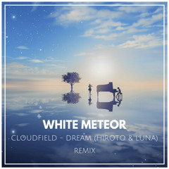 Cloudfield - Dream (Hiroto x Luna)(White Meteor Remix)