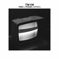 TRex X Phanh - Tìm Em ( VIP MIX )