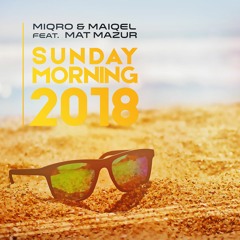 MIQRO & MAIQEL feat MAT MAZUR - Sunday Morning 2018 (Club Mix)