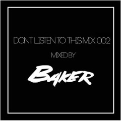 Dont Listen To This Mix 002 - Mixed By DJ Baker
