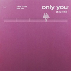 Cheat Codes x Little Mix - Only You (Akey Remix)