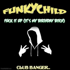 FUNKYCHILD (FUCK IT UP IT'S YOUR BIRTHDAY BITCH)