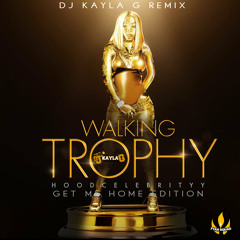 HOODCELEBRITYY - Walking Trophy (Get Me Home Edition) (DJ KAYLA G REMIX)