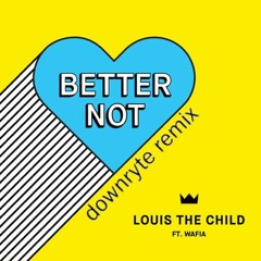 Louis the Child - Better Not (downryte Remix)