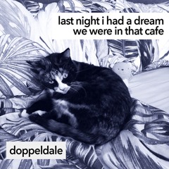 DoppelDale - Last Night I Had A Dream We Were In That Cafe