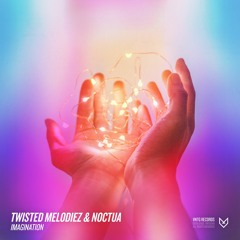Twisted Melodiez & Noctua - Imagination (OUT NOW)