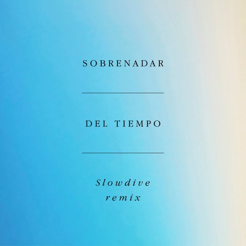 Sobrenadar ‘Del Tiempo’ (Slowdive Remix)