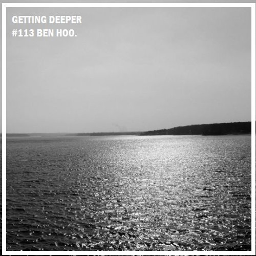 Getting Deeper Podcast #113 Mixed By Ben Hoo