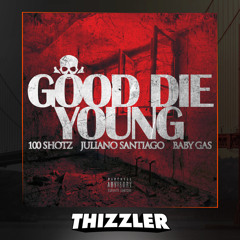 100 Shotz Soltize x Juliano Santiago x Baby Gas - Good Die Young [Thizzler.com Exclusive]