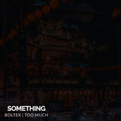 Boltex x Too Much - Something