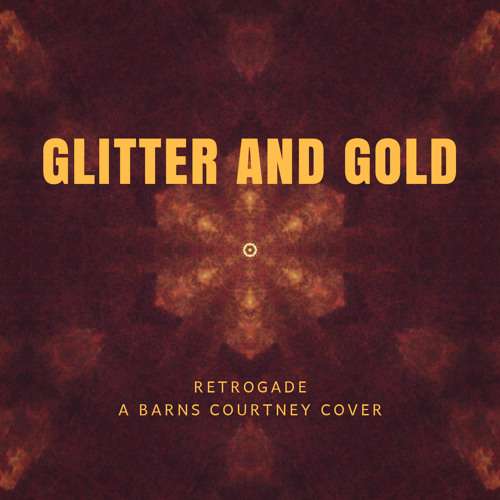 Stream Glitter and Gold - A Barns Courtney Cover by Retrogade | Listen  online for free on SoundCloud