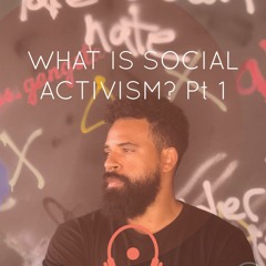 What is Social Activism? Pt.1