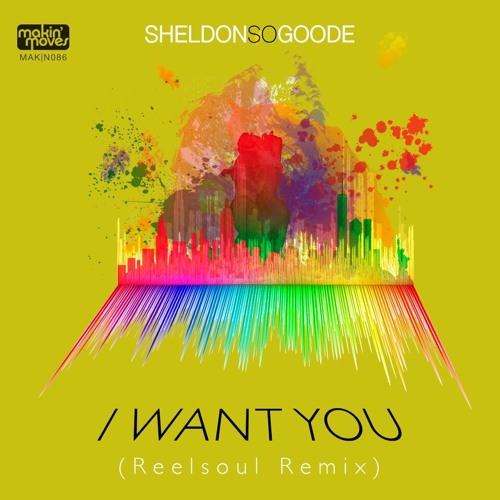 Sheldon 'So' Goode - I Want You (Reelsoul Remix) Makin' Moves Records
