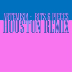 Artemisia - Bits & Pieces (HOUSTON Remix)