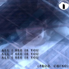 ALL I SEE IS YOU (PROD. CHINO)