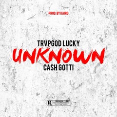 Unknown (Feat. Cash Gotti) (Prod. By Kairo)