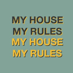 MY HOUSE MY RULES