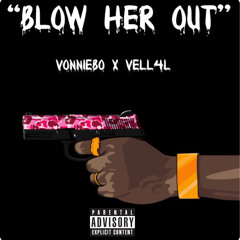 Blow her out - Vonniebo X Vell4L