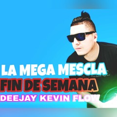 LA MEGA MESCLA FIN DE SEMANA DEEJAY KEVIN FLOW 2018
