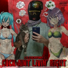 Cock Aint Livin' Right (Prod. MaxoKoolin)