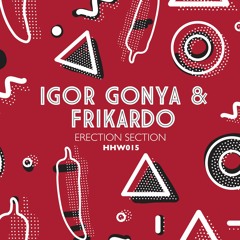 PREMIERE: Igor Gonya & Frikardo - Erection Section (Deep Mix) [Hungarian Hot Wax]
