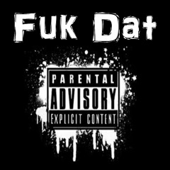 Fuk Dat - Free Download -