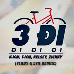 K - ICM X T - ICM X Kelsey X Zickky - 3 Đi (Đi Đi Đi) (TIRDY & LYN Remix)