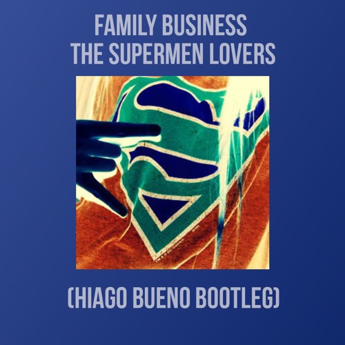 Family Business The Supermen Lovers Hiago Bueno Remix By Hiago Bueno