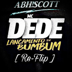 MC Dede - Lancamento de bumbum [ ABH!SCOTT RE-FLIP ]