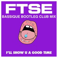 I'll Show U a Good Time - FTSE (Bassique Bootleg Club Mix)