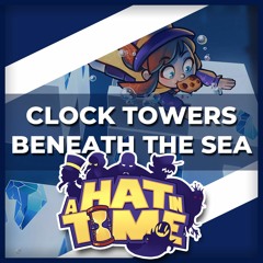 "Clock Towers Beneath The Sea" A Hat In Time Remix