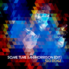 Some Time - Slo Dogz (Ian Morrison Edit)