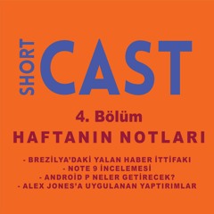 Shortcast - Haftanın Notları #4