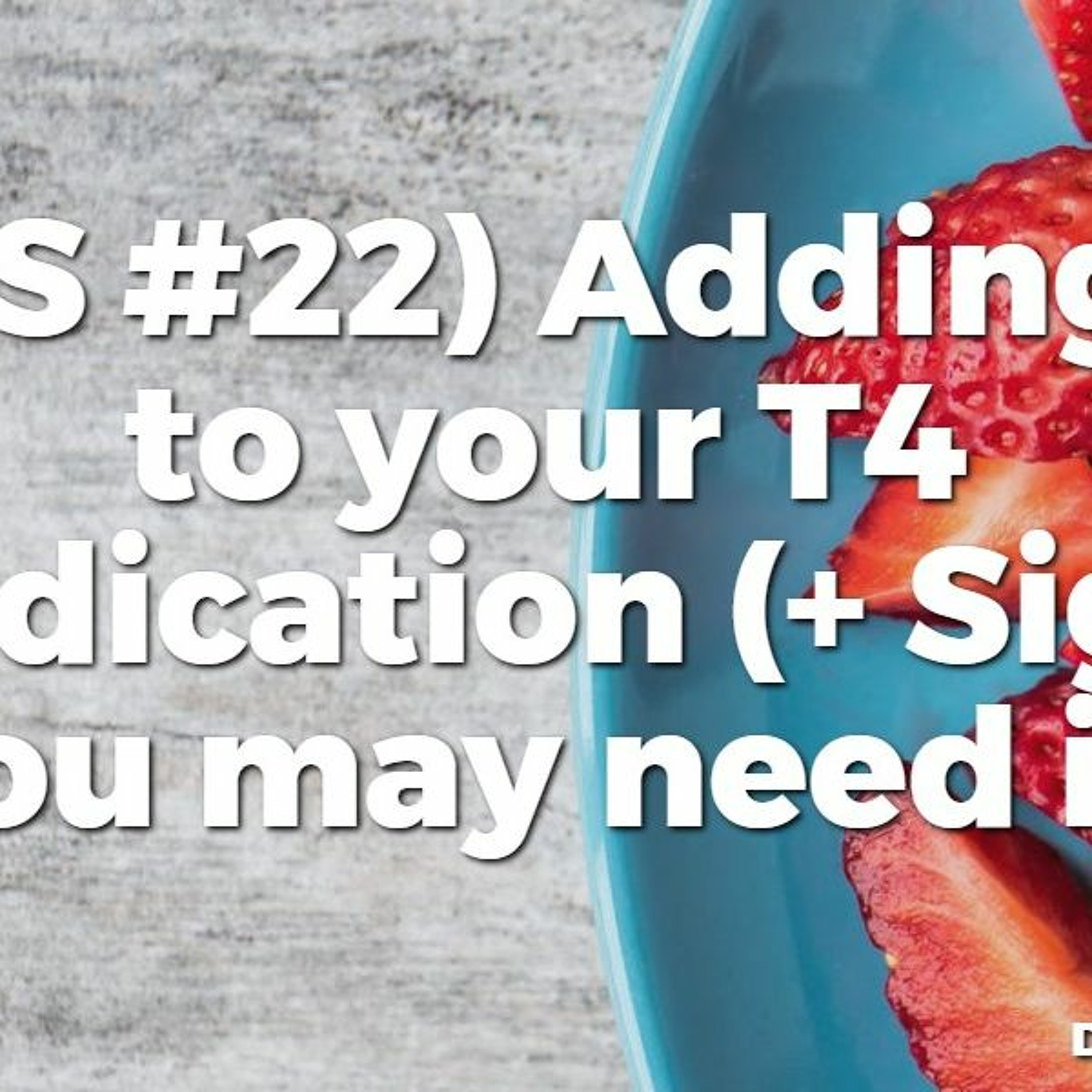 (TBS #22) Adding T3 to your T4 medication (+ Signs you may need it)