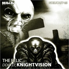 THE RELIC || NOISJCAST-05 ddctd: Knightvision