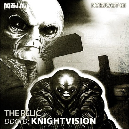 THE RELIC || NOISJCAST-05 ddctd: Knightvision