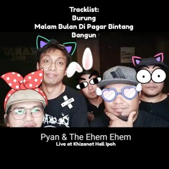 Pyan & The Ehem Ehem - Burung / Malam Bulan Dipagar Bintang / Bangun (Live)
