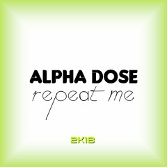 Alpha Dose - Repeat Me