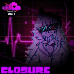 [Tales of the Q.U.I.T.] CLOSURE (Unreleased)