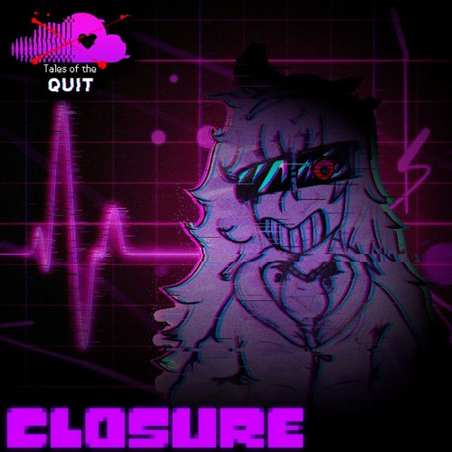 [Tales of the Q.U.I.T.] CLOSURE (Unreleased)